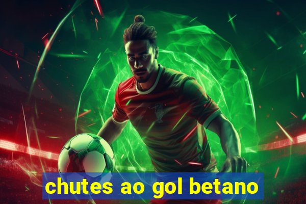 chutes ao gol betano